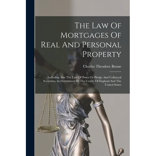 The Law Of Mortgages Of Real And Personal Property: Including Also The Law Of Pawn Or Pledge And Collateral Securities, As Determined By The Courts Of - Paperback