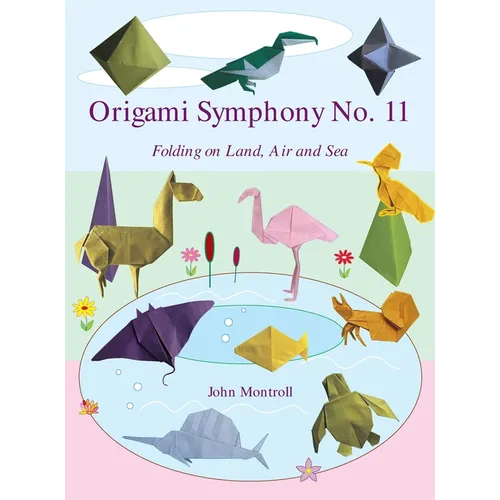 Origami Symphony No. 11: Folding on Land, Sea and Air - Hardcover