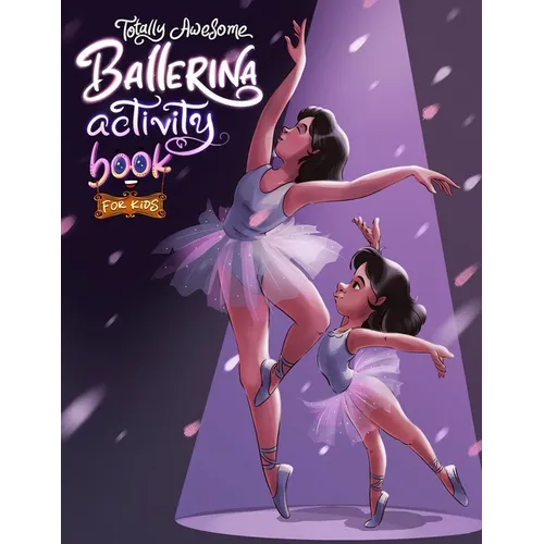 Totally Awesome Ballerina Activity Book for Kids: Fun and Engaging Ballet-Themed Activities for Young Dancers - Paperback
