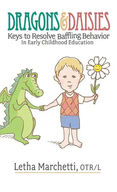 Dragons & Daisies: Keys To Resolve Baffling Behaviors In Early Childhood Education - Hardcover