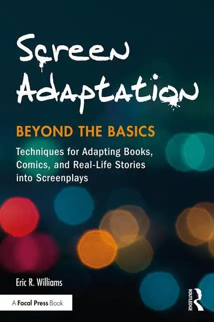 Screen Adaptation: Beyond the Basics: Techniques for Adapting Books, Comics and Real-Life Stories Into Screenplays - Paperback