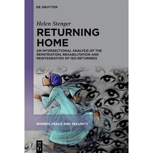 Returning Home: An Intersectional Analysis of the Repatriation, Rehabilitation and Reintegration of Isis Returnees - Hardcover