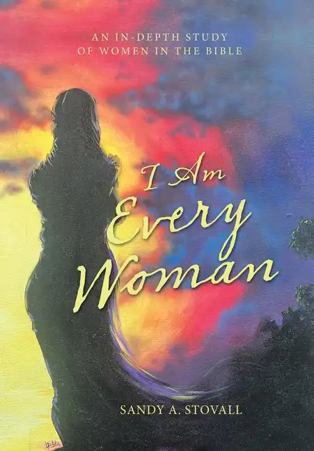 I Am Every Woman: An In-Depth Study of Women in the Bible - Hardcover