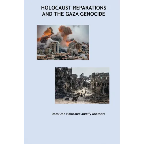 Holocaust Reparations and the Gaza Genocide: Does One Holocaust Justify Another? - Paperback