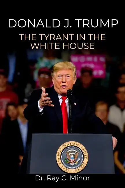Donald J. Trump: The Tyrant in the White House - Paperback