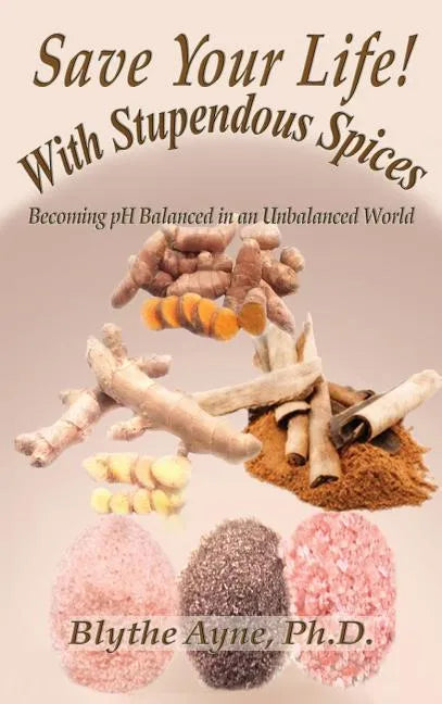 Save Your Life with Stupendous Spices: : Becoming pH Balanced in an Unbalanced World - Hardcover