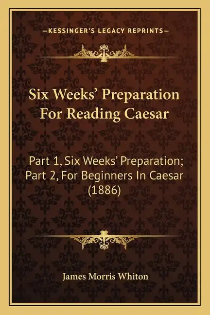 Six Weeks' Preparation for Reading Caesar: Part 1, Six Weeks' Preparation; Part 2, for Beginners in Caesar (1886) - Paperback