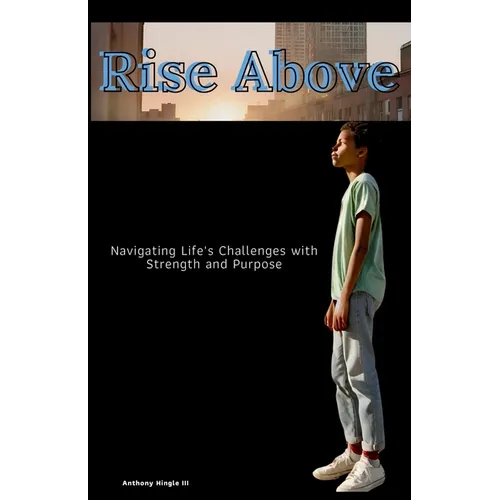 Rising Above: Navigating Life's Challenges with Strength and Purpose - Paperback