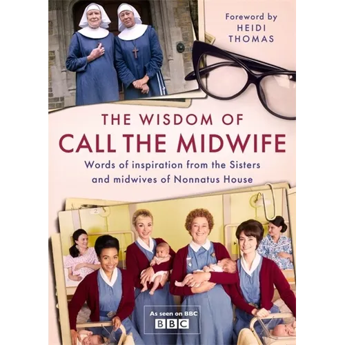 The Wisdom of Call the Midwife: Words of Inspiration from the Sisters and Midwives of Nonnatus House - Hardcover