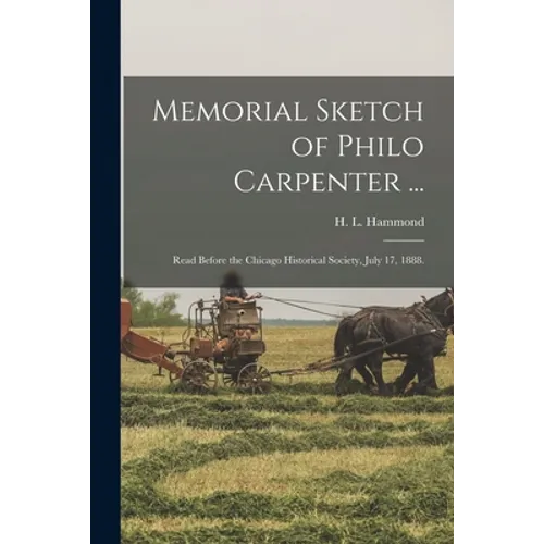 Memorial Sketch of Philo Carpenter ...: Read Before the Chicago Historical Society, July 17, 1888. - Paperback