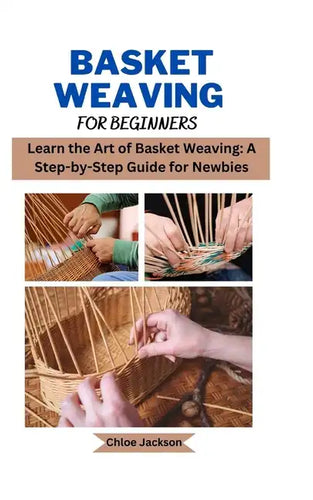 Basket weaving for beginners: Learn the Art of Basket Weaving: A Step-by-Step Guide for Newbies - Paperback