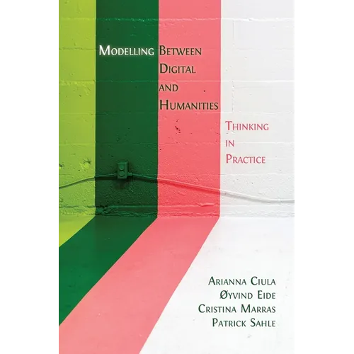 Modelling Between Digital and Humanities: Thinking in Practice - Paperback