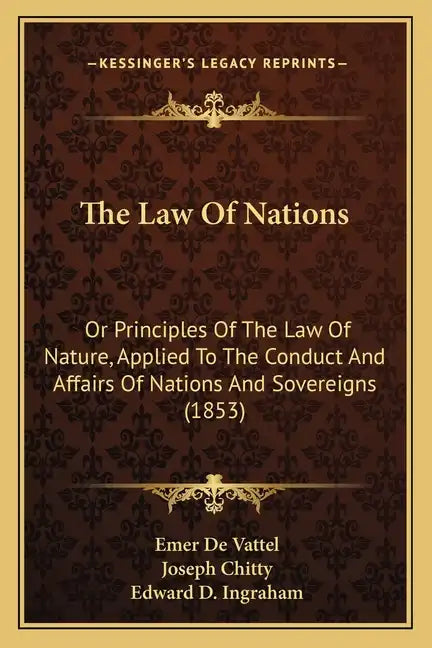 The Law Of Nations: Or Principles Of The Law Of Nature, Applied To The Conduct And Affairs Of Nations And Sovereigns (1853) - Paperback