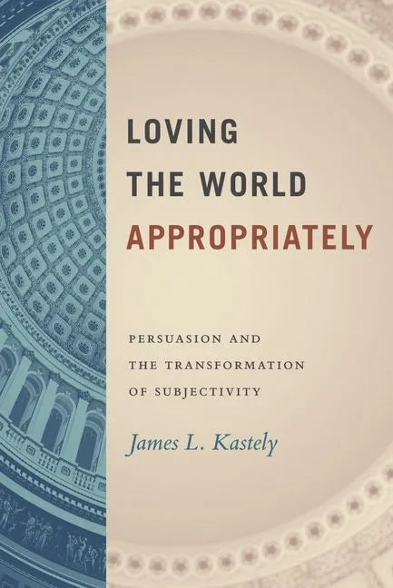 Loving the World Appropriately: Persuasion and the Transformation of Subjectivity - Hardcover