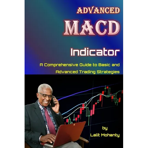 Advanced MACD Indicator: A Comprehensive Guide to Basic and Advanced Trading Strategies - Paperback