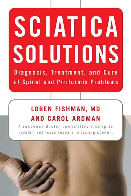 Sciatica Solutions: Diagnosis, Treatment, and Cure of Spinal and Piriformis Problems - Paperback
