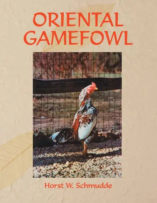 Oriental Gamefowl: A Guide for the Sportsman, Poultryman and Exhibitor of Rare Poultry Species and Gamefowl of the World - Paperback