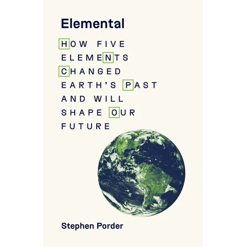 Elemental: How Five Elements Changed Earth's Past and Will Shape Our Future - Hardcover