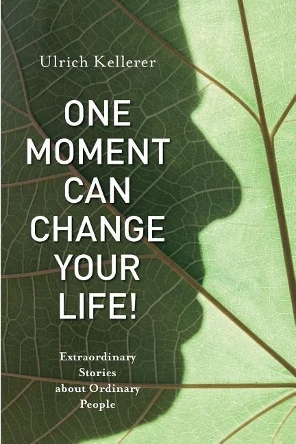 One Moment Can Change Your Life!: Extraordinary Stories about Ordinary People - Paperback
