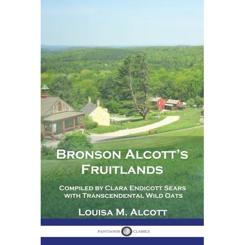 Bronson Alcott's Fruitlands: Compiled by Clara Endicott Sears with Transcendental Wild Oats - Paperback