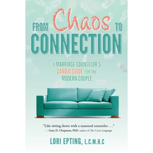 From Chaos to Connection: A Marriage Counselor's Candid Guide for the Modern Couple - Paperback