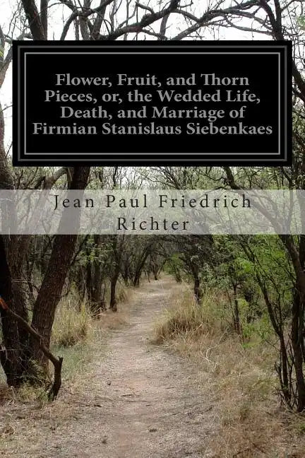 Flower, Fruit, and Thorn Pieces, or, the Wedded Life, Death, and Marriage of Firmian Stanislaus Siebenkaes - Paperback