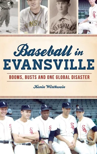 Baseball in Evansville: Booms, Busts and One Global Disaster - Hardcover