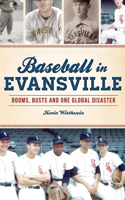 Baseball in Evansville: Booms, Busts and One Global Disaster - Hardcover