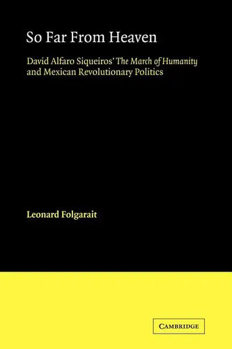 So Far from Heaven: David Alfaro Siqueiros' the March of Humanity and Mexican Revolutionary Politics - Paperback