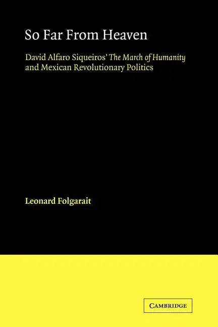 So Far from Heaven: David Alfaro Siqueiros' the March of Humanity and Mexican Revolutionary Politics - Paperback