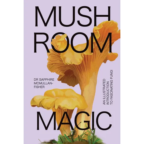 Mushroom Magic: An Illustrated Introduction to Fascinating Fungi - Hardcover