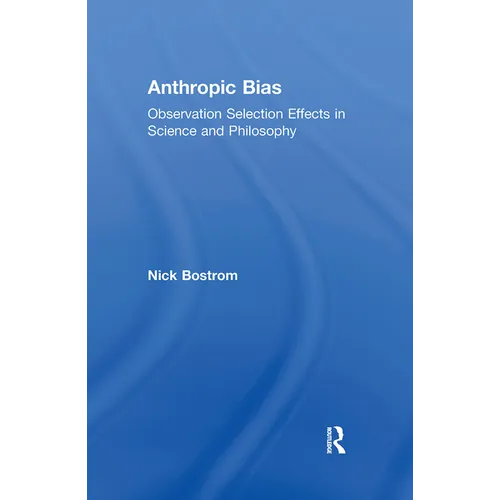 Anthropic Bias: Observation Selection Effects in Science and Philosophy - Paperback