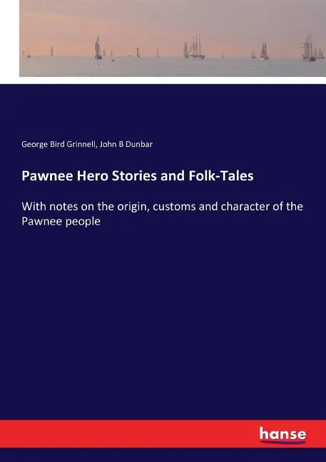 Pawnee Hero Stories and Folk-Tales: With notes on the origin, customs and character of the Pawnee people - Paperback