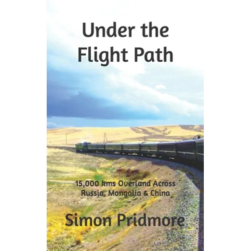 Under the Flight Path: 15,000 kms Overland Across Russia, Mongolia & China - Paperback