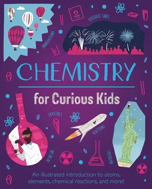 Chemistry for Curious Kids: An Illustrated Introduction to Atoms, Elements, Chemical Reactions, and More! - Hardcover