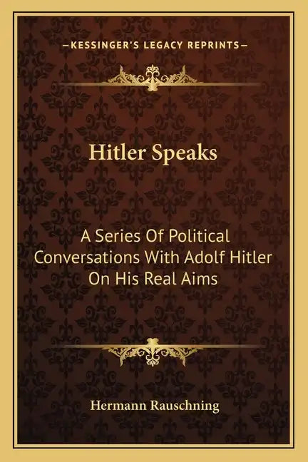 Hitler Speaks: A Series Of Political Conversations With Adolf Hitler On His Real Aims - Paperback