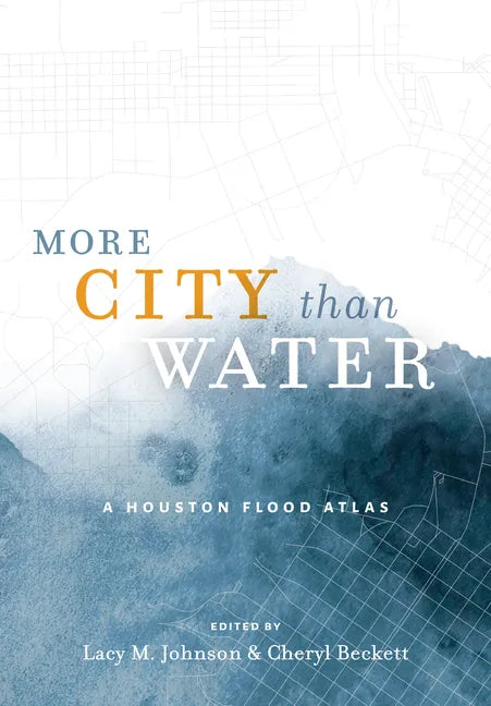 More City Than Water: A Houston Flood Atlas - Hardcover