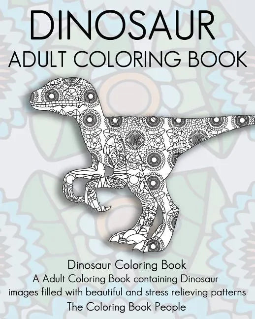 Dinosaur Adult Coloring Book: Dinosaur Coloring Book, a Adult Coloring Book containing Dinosaur images filled with beautiful and stress relieving pa - Paperback