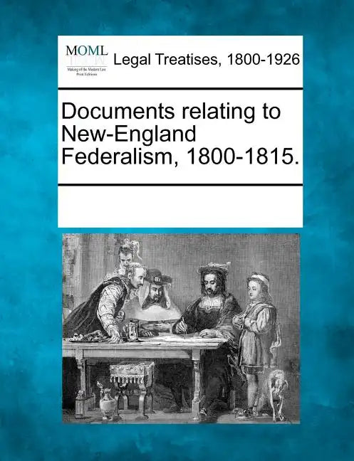 Documents Relating to New-England Federalism, 1800-1815. - Paperback