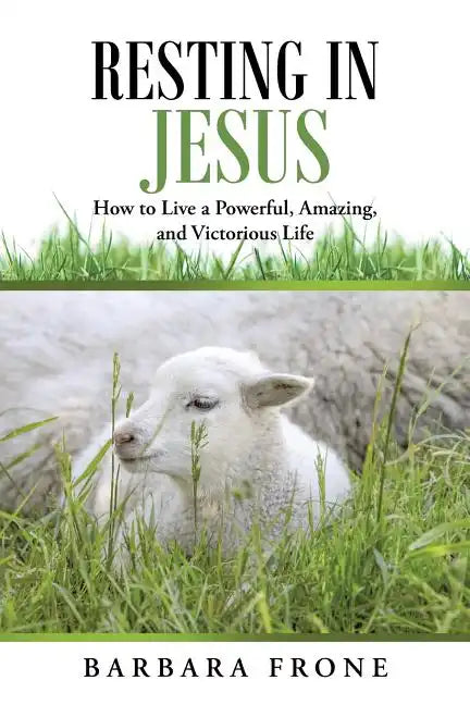 Resting in Jesus: How to Live a Powerful, Amazing, and Victorious Life - Paperback