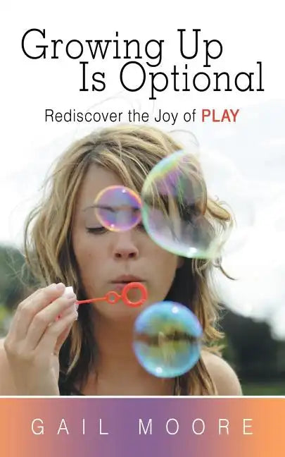 Growing Up Is Optional: Rediscover the Joy of Play - Paperback