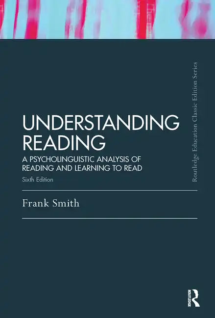 Understanding Reading: A Psycholinguistic Analysis of Reading and Learning to Read, Sixth Edition - Paperback