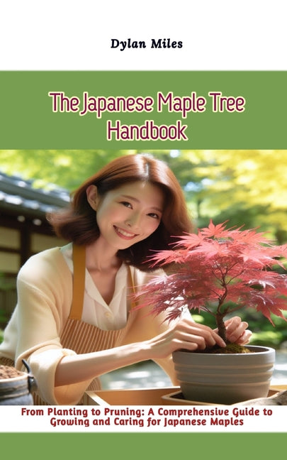 The Japanese Maple Tree Handbook: From Planting to Pruning: A Comprehensive Guide to Growing and Caring for Japanese Maples - Paperback