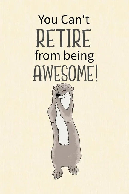 You Can't Retire from Being Awesome: Retirement Gift for Coworker, Gifts for Otter Lovers, Otter Notebook, Animals Notebook, Memory Notebook - Paperback