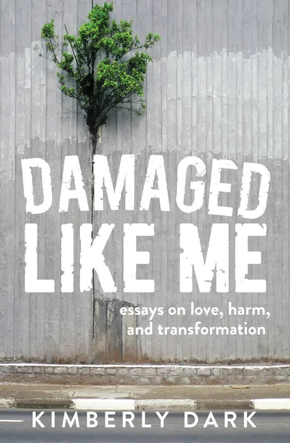 Damaged Like Me: Essays on Love, Harm, and Transformation - Paperback
