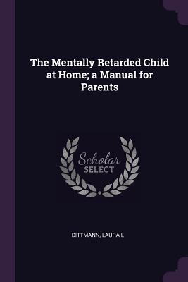 The Mentally Retarded Child at Home; a Manual for Parents - Paperback