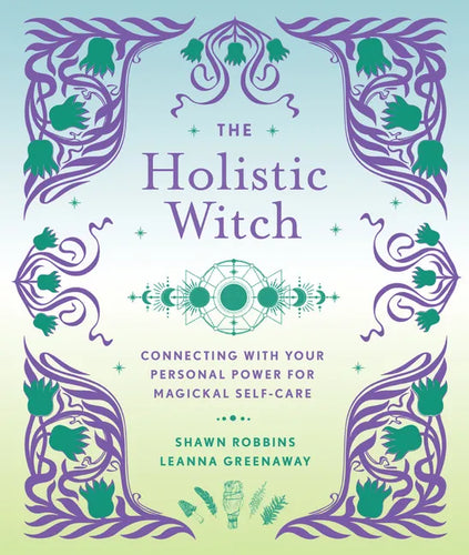 The Holistic Witch: Connecting with Your Personal Power for Magickal Self-Care - Hardcover