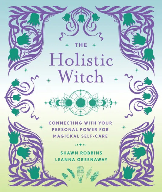 The Holistic Witch: Connecting with Your Personal Power for Magickal Self-Care - Hardcover