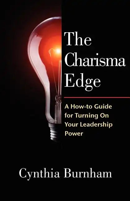 The Charisma Edge: A How-to Guide For Turning On Your Leadership Power - Paperback