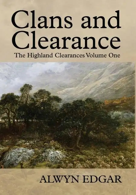 Clans and Clearance: The Highland Clearances Volume One - Hardcover